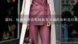 请问，杭州4季青布料批发市场的布料是只能大量批发的吗?