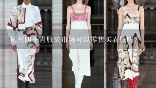 杭州4季青服装市场可以0售买衣服吗？