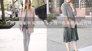 广州的服装听说用称多少钱1斤来批真的有吗？