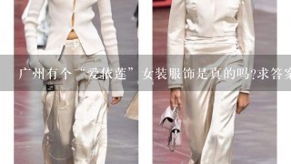 广州有个“爱依莲”女装服饰是真的吗?求答案