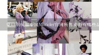 蒙口羽绒服中国Moncler官网所售卖的有哪些品牌系列？