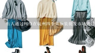 有人通过网络在杭州4季青服装批发市场进过货吗？官