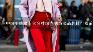 中国羽绒服十大名牌国内羽绒服品牌排行榜前十名