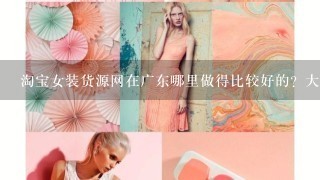 淘宝女装货源网在广东哪里做得比较好的？大家说说衣尚百分百怎么样呢？