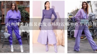 杭州4季青服装批发市场附近哪里停车可以便宜点？