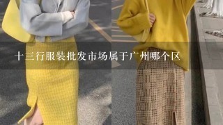 十3行服装批发市场属于广州哪个区