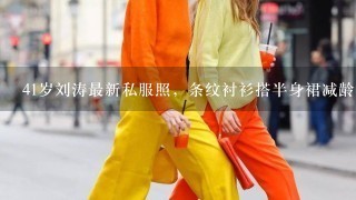 41岁刘涛最新私服照，条纹衬衫搭半身裙减龄时尚，中年女人如何穿搭让自己拥有时尚感?