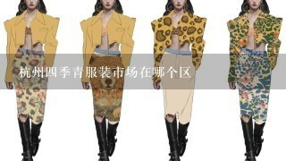 杭州4季青服装市场在哪个区