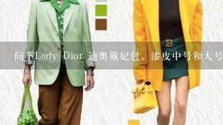 问下Lady Dior 迪奥戴妃包，漆皮中号和大号中国专柜价格！