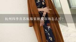 杭州4季青苏杭服装批发市场怎么样？