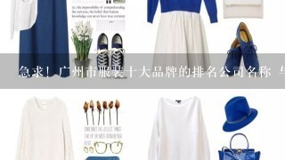 急求！广州市服装十大品牌的排名公司名称 与品牌名