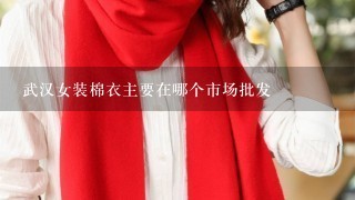武汉女装棉衣主要在哪个市场批发