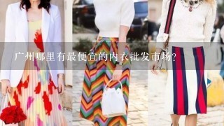 广州哪里有最便宜的内衣批发市场？