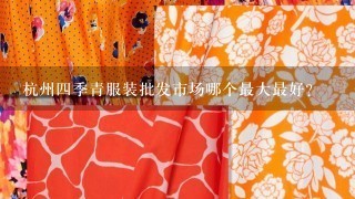 杭州4季青服装批发市场哪个最大最好？