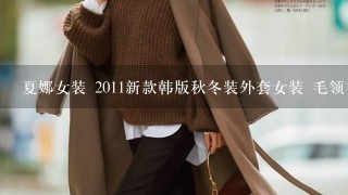 夏娜女装 2011新款韩版秋冬装外套女装 毛领羊毛呢大衣女 0203 呢大衣怎么样啊