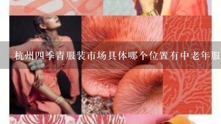 杭州4季青服装市场具体哪个位置有中老年服装卖？