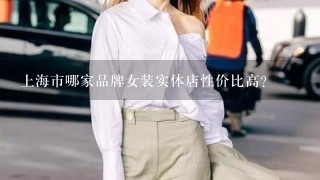上海市哪家品牌女装实体店性价比高?